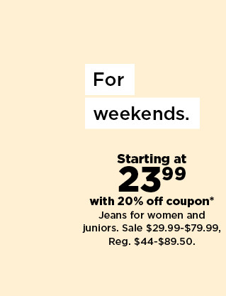 starting at $23.99 with 20% off coupon jeans for women and juniors. sale $34.99 to $79.99. shop now.