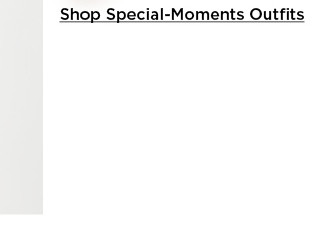 shop special moments outfits. shop now.  Shop Special-Moments Outfits 