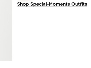 shop special moments outfits. shop now.