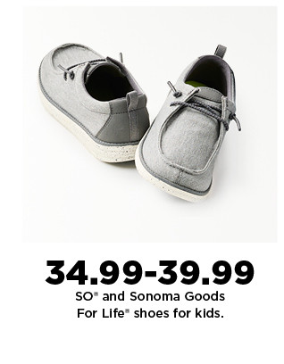 $34.99 to $39.99 SO and Sonoma Goods For Life shoes for kids. shop now.