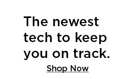 The newest tech to keep you on track. Shop Now 