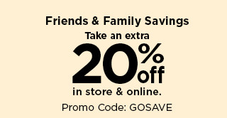 friends and family sale.  take an extra 20% off in store and online using promo code GOGET20.  shop now. Friends Family Savings Take an extra O, O o 2 off in store online. Promo Code: GOSAVE 