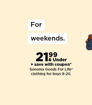 $21.99 and under plus save with coupon on sonoma goods for life clothing for boys. shop now.