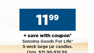 11.99 plus save with coupon sonoma goods for life candles. shop now.