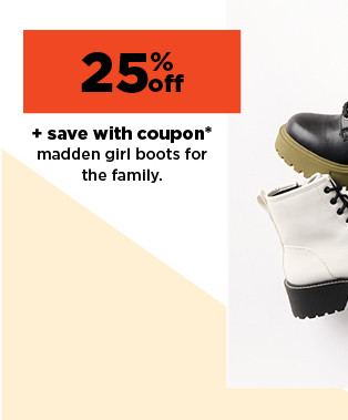 25% off plus save with coupon on madden girl boots for the family. shop now.