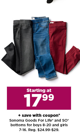 starting at 17.99 plus save with coupon sonoma goods for life and SO bottoms for kids.  shop now.