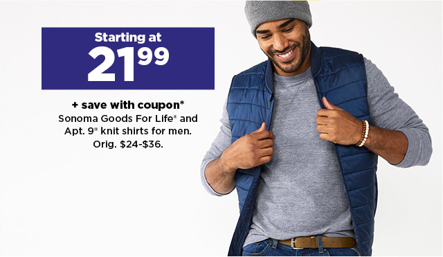 starting at 21.99 plus save with coupon on sonoma goods for life and apt. 9 knit shirts for men. shop now.