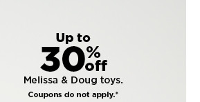 up to 30% off melissa & doug toys. coupons do not apply. shop now.