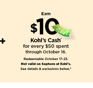 earn $10 kohls cash for every $50 spent. not valid on sephora at kohl's. shop now.