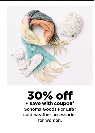 30% off plus save with coupon Sonoma Goods For Life cold-weather accessories for women. shop now.