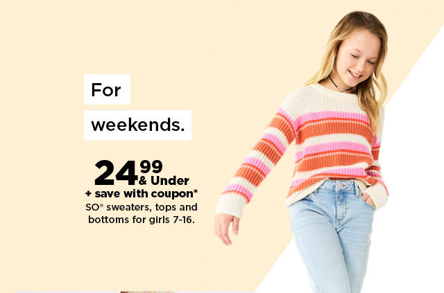 24.99 and under plus save with coupon so sweaters, tops, and bottoms for girls. shop now.