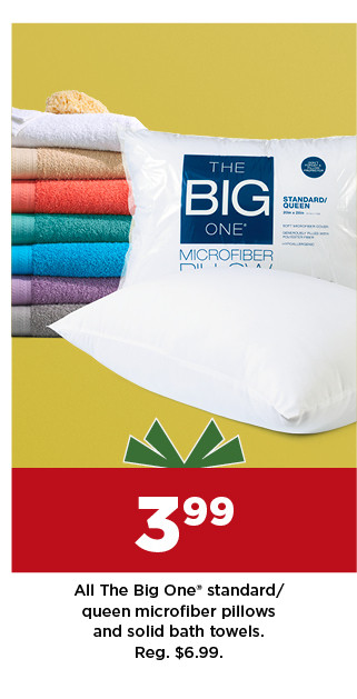 3.99 The Big One standard/queen microfiber pillow or solid bath towel. shop now.