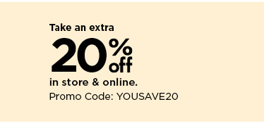 take an extra 20% off in store and online when you use promo code YOUSAVE20.  shop now. Take an extra 20% in store online. Promo Code: YOUSAVE20 