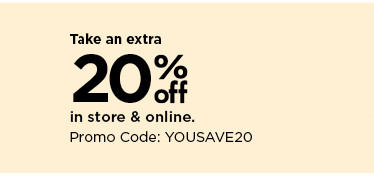 take an extra 20% off in store and online when you use promo code YOUSAVE20. shop now.