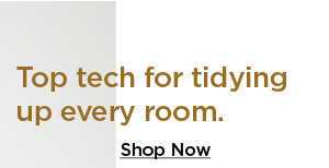 top tech for tidying up every room. shop now.