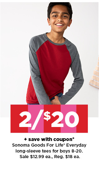 2/$20 plus save with coupon sonoma goods for life long-sleeve tees for boys. shop now.