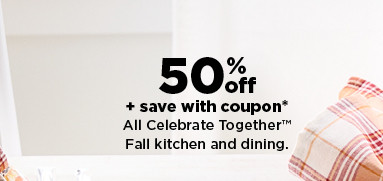 50% off plus save with coupon celebrate together fall harvest kitchen and dining. shop now.