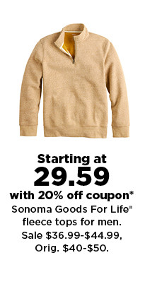 starting at 29.59 with 20% off coupon sonoma goods for life fleece tops for men. shop now.