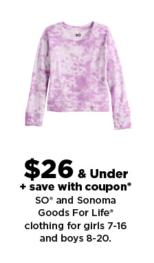 $26 and under plus save with coupon on so and sonoma goods for life clothing for girls and boys. shop now.