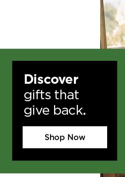 discover gifts that give back. shop now.