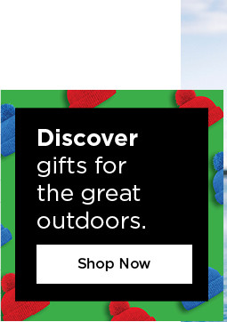 discover gifts for the great outdoors. shop now.