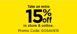 take an extra 15% off using promo code GOSAVE15. shop now.