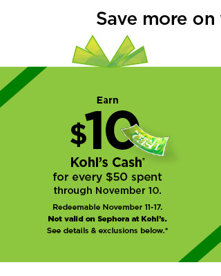 earn $10 kohls cash for every $50 spent. not valid on sephora at kohl's. shop now.