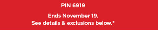 PIN 6919 Ends November 19, Se detalls exclusions below." 