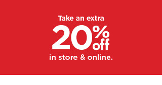 take an extra 20% off in store and online. shop now. Take an extra 20% in store online. 