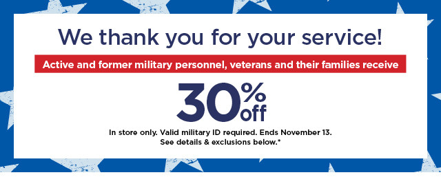 We thank you for your service! 305 In store only. Valid military ID roquirad. Ends November 13. See detals exclusions below." o I XN 