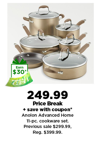  249.99 Price Break save with coupon* Anolon Advanced Home T-pc. cookware set. Previous sale $299.99, Reg. $399.99. 