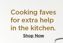 cooking faves for extra help in the kitchen. shop now.