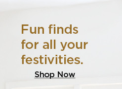 Fun finds for all your festivities. Shop Now 
