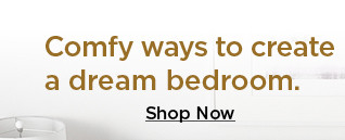 comfy ways to create a dream bedroom. shop now.