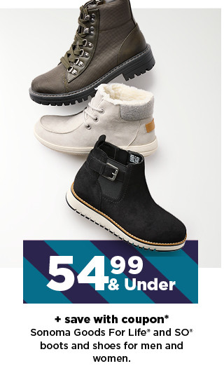 54.99 & under plus save with coupon sonoma goods for life and so boots and shoes for men and women. shop now.  54 VLT save with coupon Sonoma Goods For Life* and SO* boots and shoes for men and women. 
