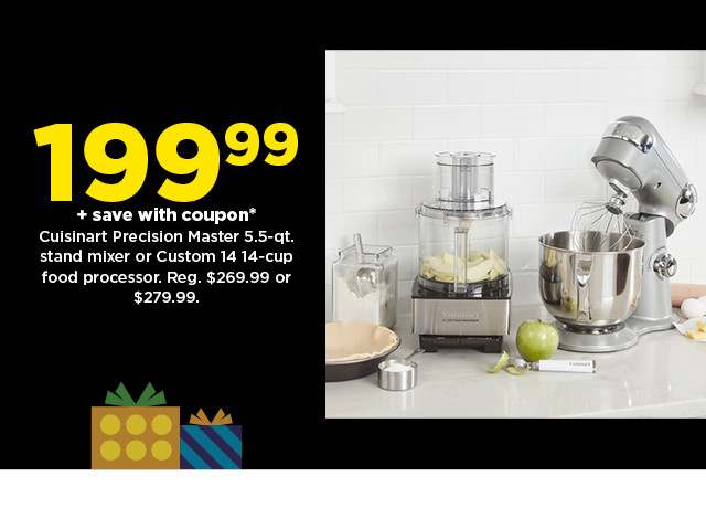 199.99 plus save with coupon cuisinart precision master 5.5-qt stand mixer or custom 14 cup food processor. shop now. L Cuisinart Precision Master 5.5-qt. stand mixer or Custom 14 14-cup RETL RTINS E R YR R rERN 