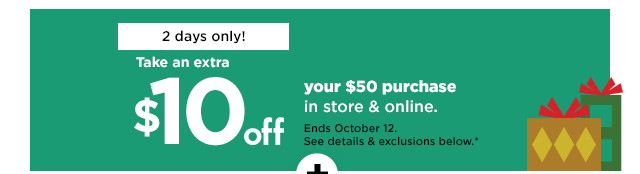 2 days only! take an extra $10 off your $50 purchase in store and online. shop now.