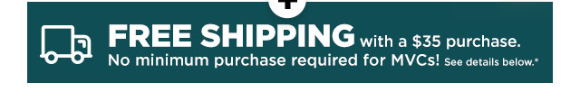 free shipping with a $35 purchase. no minimum purchase required for MVC's. shop now.