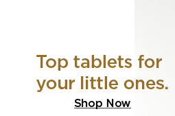 top tablets for your little ones. shop now.