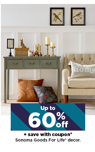 up to 60% off plus save with coupon sonoma goods for life decor. shop now.