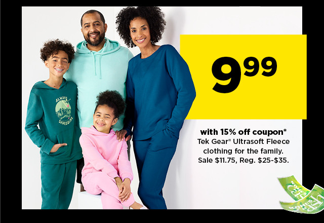 9.99 with 15% off coupon tek gear ultrasoft fleece clothing for the family. shop now.