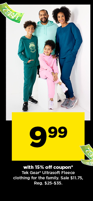 9.99 with 15% off coupon tek gear ultrasoft fleece clothing for the family. shop now.