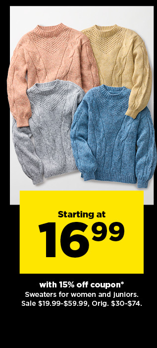 starting at 16.99 with 15% off coupon sweaters for women and juniors. shop now.