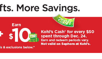 earn $10 kohls cash for every $50 spent. not valid on sephora at kohl's. shop now. fts. More Savings. A ot 