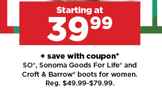 starting at 39.99 plus save with coupon on so, sonoma goods for life and croft & barrow boots for women. shop now.