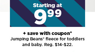 starting at 9.99 plus save with coupon jumping beans fleece for toddlers and baby. shop now.