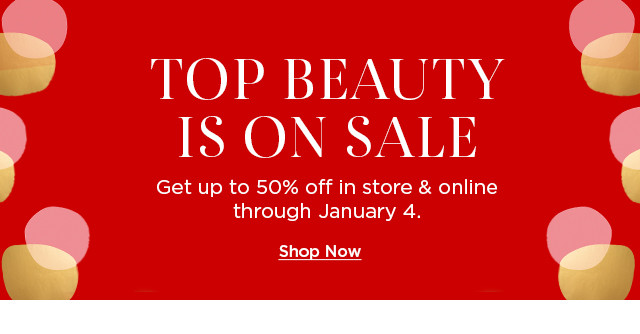 top beauty is on sale. get up to 50% off in store and online. shop now.