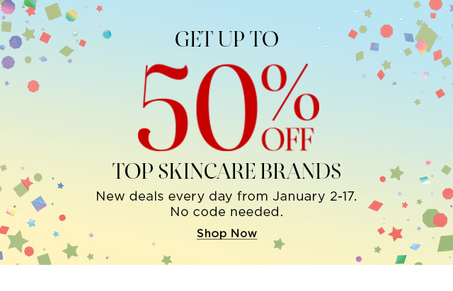 get up to 50% off top skincare brands. new deals every day from January 2-16. no code needed. shop now.