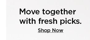 move together with fresh picks. shop now.