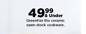 49.99 and under greenpan rio ceramic open-stock cookware. shop now.